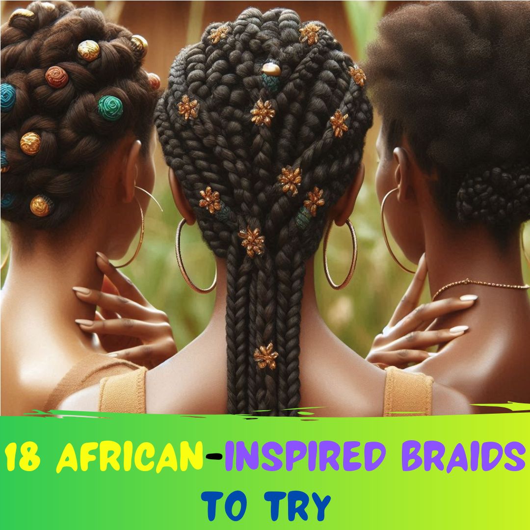 You are currently viewing 18 African-Inspired Braid Styles to Try In 2024